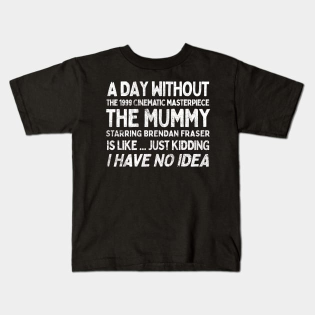 A Day Without THE MUMMY Is Like.... Just Kidding I Have No Idea Kids T-Shirt by DankFutura